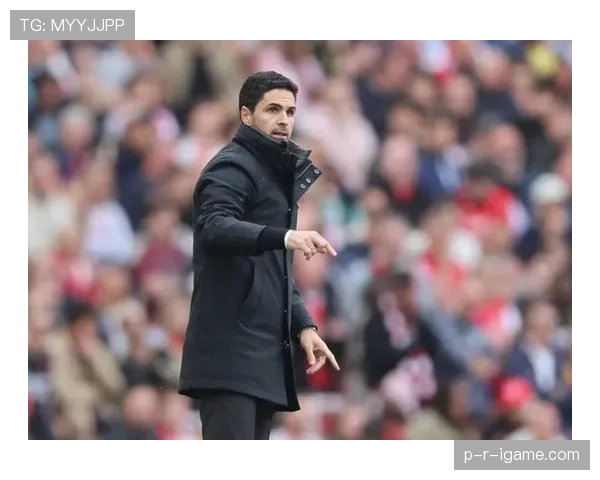 阿尔特塔引领球队重塑战术风格，注重进攻与防守的完美平衡表现稳健